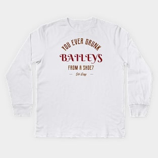 You ever drunk baileys from a shoe? Kids Long Sleeve T-Shirt